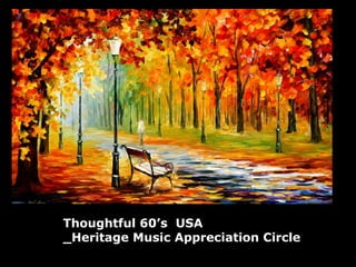 Thoughtful 60’s USA
_Heritage Music Appreciation Circle
 