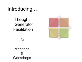 Introducing …
Thought
Generator
Facilitation
for
Meetings
&
Workshops
 