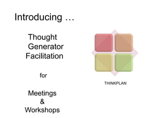 Introducing …
Thought
Generator
Facilitation
for
THINKPLAN

Meetings
&
Workshops

 