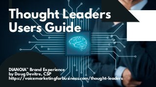 Thought Leaders
Users Guide
DIANOIA™ Brand Experience
by Doug Devitre, CSP
https://voicemarketingforbusiness.com/thought-leaders
 