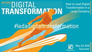 May 3rd 2016
Epicenter
How to Lead Digital
Transformation in a
Large Company
#ledadigitaltransformation
 