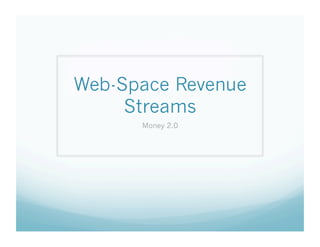 Web-Space Revenue
     Streams
      Money 2.0
 