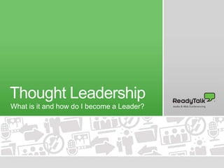 Thought Leadership
What is it and how do I become a Leader?
 