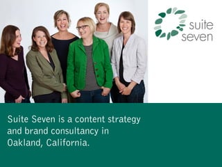 Suite Seven is a content strategy
and brand consultancy in
Oakland, California.
 