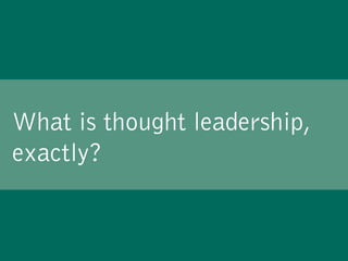 MY HIGHLY SCIENTIFIC FACEBOOK & FRIENDS POLL:
Do you know what I mean by “thought
leadership”?
 