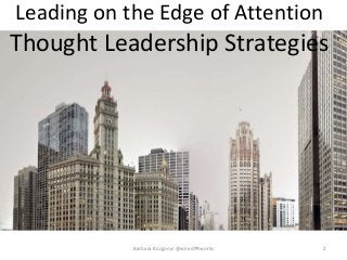 Leading on the Edge of Attention 
Thought Leadership Strategies 
Barbara Rozgonyi @wiredPRworks 2 
 