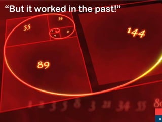 5,8,13,21,34,55,89,144,233
11
“But it worked in the past!”
 