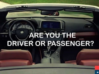 ARE YOU THE
DRIVER OR PASSENGER?
18
18
 