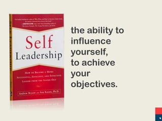 the ability to
influence
yourself,
to achieve
your
objectives.
4
 