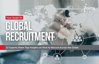 Global
Recruitment
Your Guide To
12 Experts Share Top Insights on How to Recruit Across the Globe
 