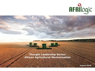 Thought Leadership Series:
African Agricultural Mechanisation
August 2018
 