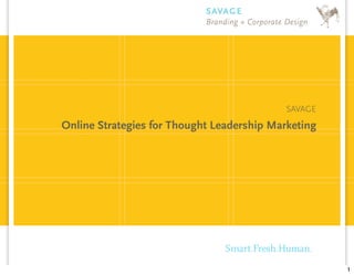 SAVAGE
Online Strategies for Thought Leadership Marketing




                                                     1
 
