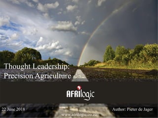 Thought Leadership:
Precision Agriculture
22 June 2018 Author: Pieter de Jager
www.afrilogic.co.za
 