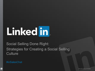 SALES SOLUTIONS
Social Selling Done Right:
Strategies for Creating a Social Selling
Culture
#inSalesChat
 