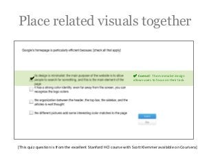 Place related visuals together

✔

✔ Correct! The minimalist design
allows users to focus on their task.

[This quiz quest...