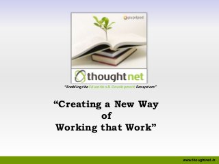 “Enabling the Education & Development Ecosystem”

“Creating a New Way
of
Working that Work”

www.thoughtnet.in

 