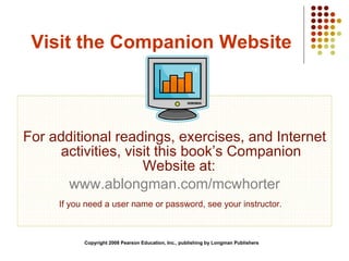 Visit the Companion Website For additional readings, exercises, and Internet activities, visit this book’s Companion Website at:  www.ablongman.com/mcwhorter If you need a user name or password, see your instructor.   Copyright 2008 Pearson Education, Inc., publishing by Longman Publishers 