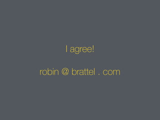 I agree!
robin @ brattel . com
