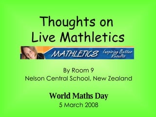 Thoughts on  Live Mathletics By Room 9 Nelson Central School, New Zealand World Maths Day 5 March 2008 