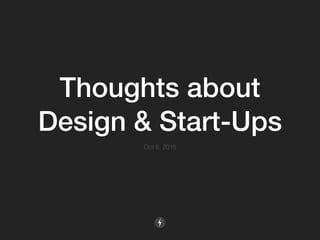 Thoughts about
Design & Start-Ups
Oct 6, 2015
 