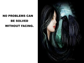 NO PROBLEMS CAN
BE SOLVED
WITHOUT FACING.
 
