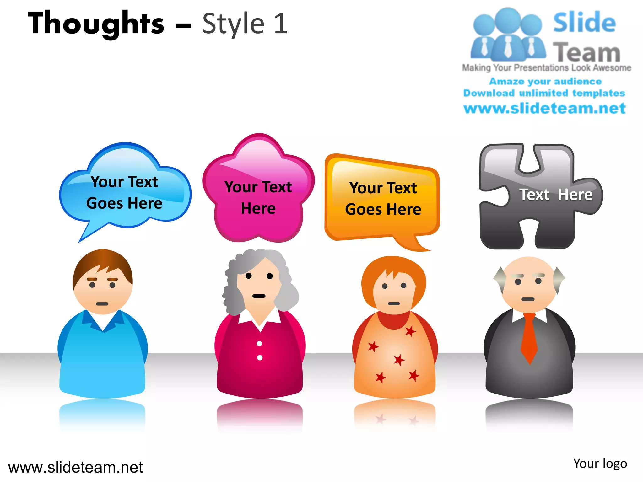 Thoughts – Style 1



         Your Text   Your Text   Your Text
         Goes Here                           Text Here
                       Here      Goes Here




www.slideteam.net                                  Your logo
 