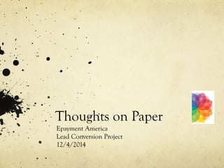 Thoughts on Paper
Epayment America
Lead Conversion Project
12/4/2014
 