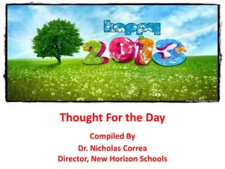 Thought For the Day
         Compiled By
     Dr. Nicholas Correa
Director, New Horizon Schools
 
