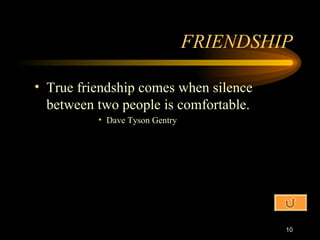FRIENDSHIP True friendship comes when silence between two people is comfortable. Dave Tyson Gentry 