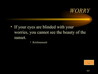 If your eyes are blinded with your worries, you cannot see the beauty of the sunset. Krishnamurti WORRY 