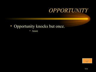 Opportunity knocks but once. Anon OPPORTUNITY 