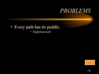 Every path has its puddle. English proverb PROBLEMS 