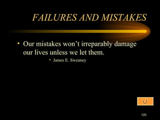 Our mistakes won’t irreparably damage our lives unless we let them. James E. Sweaney FAILURES AND MISTAKES 