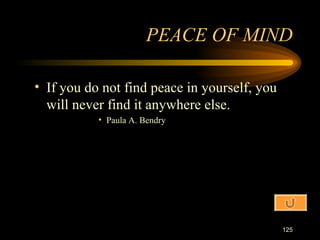 If you do not find peace in yourself, you will never find it anywhere else. Paula A. Bendry PEACE OF MIND 