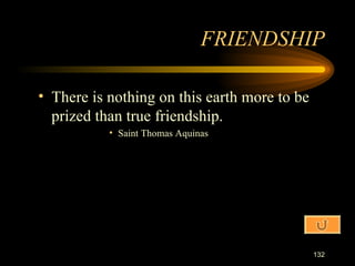 There is nothing on this earth more to be prized than true friendship. Saint Thomas Aquinas FRIENDSHIP 