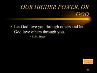 Let God love you through others and let God love others through you. D.M. Street OUR HIGHER POWER, OR GOD 