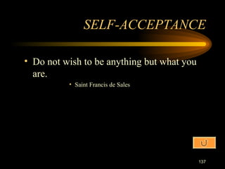 Do not wish to be anything but what you are. Saint Francis de Sales SELF-ACCEPTANCE 