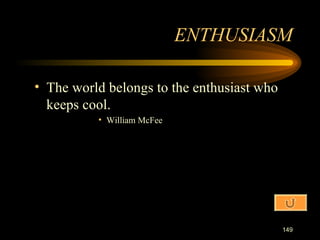 The world belongs to the enthusiast who keeps cool. William McFee ENTHUSIASM 