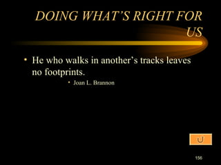 He who walks in another’s tracks leaves no footprints. Joan L. Brannon DOING WHAT’S RIGHT FOR US 