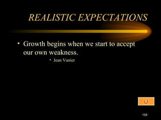 Growth begins when we start to accept our own weakness. Jean Vanier REALISTIC EXPECTATIONS 
