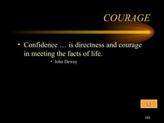 Confidence … is directness and courage in meeting the facts of life. John Dewey COURAGE 