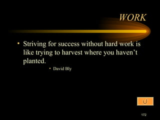 Striving for success without hard work is like trying to harvest where you haven’t planted. David Bly WORK 