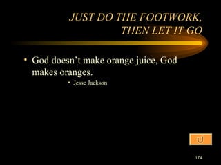 God doesn’t make orange juice, God makes oranges. Jesse Jackson JUST DO THE FOOTWORK, THEN LET IT GO 