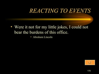 Were it not for my little jokes, I could not bear the burdens of this office. Abraham Lincoln REACTING TO EVENTS 
