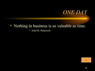 ONE DAY Nothing in business is so valuable as time. John H. Patterson 