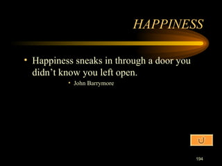 Happiness sneaks in through a door you didn’t know you left open. John Barrymore HAPPINESS 
