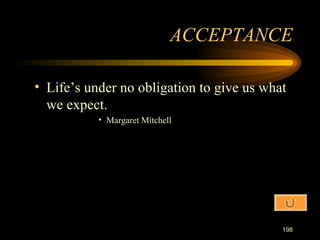 Life’s under no obligation to give us what we expect. Margaret Mitchell ACCEPTANCE 