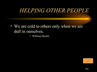We are cold to others only when we are dull in ourselves. William Hazlitt HELPING OTHER PEOPLE 