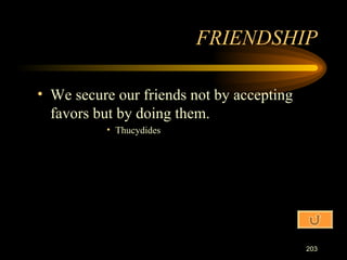 We secure our friends not by accepting favors but by doing them. Thucydides FRIENDSHIP 