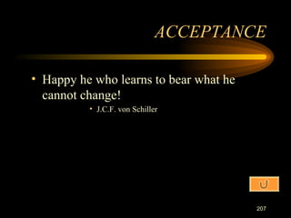 Happy he who learns to bear what he cannot change! J.C.F. von Schiller ACCEPTANCE 